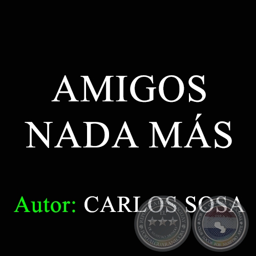 AMIGOS NADA MAS - Autor: CARLOS SOSA
